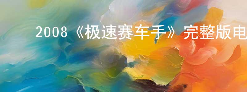 ﻿柴晓丽发布﻿2008《极速赛车手》完整版电影/在线观看/百度云-美剧天堂
